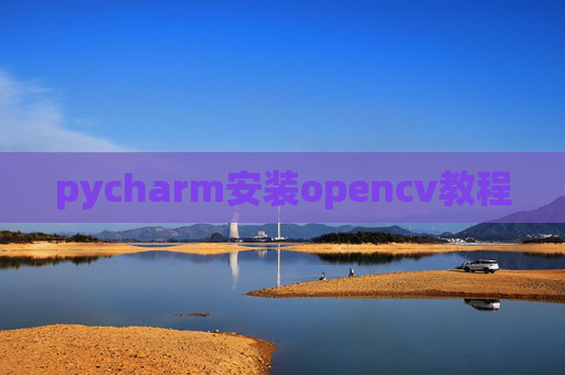pycharm安装opencv教程 pycharm安装opencv教程